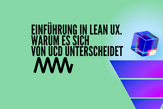 Einführung in Lean UX. Warum es sich von UCD unterscheidet