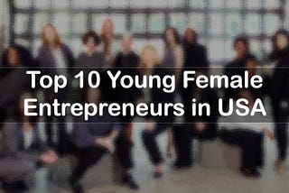 Top 10 young female entrepreneurs in USA