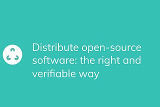 Distribute open-source software: the right and verifiable way