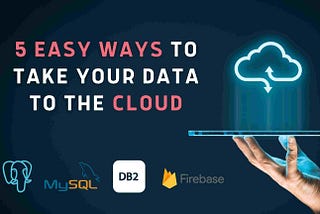 5 Easy Ways to take Your Data to the Cloud