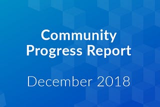Community Progress Report: December 2018