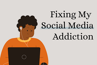 Fixing My Social Media Addiction