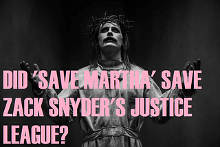 Video Essay: Did ‘Save Martha’ save Zack Snyder’s Justice League