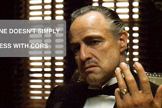 One doesn’t simply mess with CORS. The Godfather image.