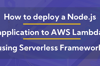 How to Deploy a Node.js Application to AWS Lambda using Serverless Framework