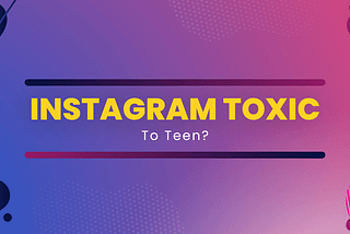 Is Instagram Toxic to Teens?