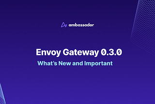 Envoy Gateway 0.3.0 Release