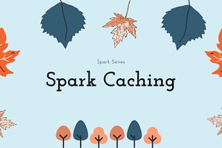 Spark caching, when and how?