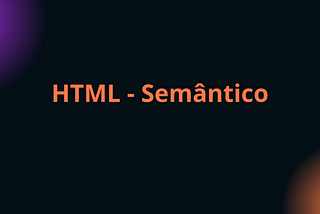 Why and How to Use Semantic HTML