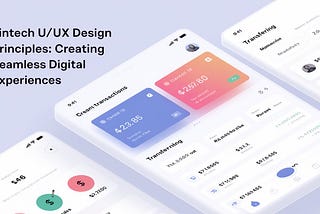 Fintech UI/UX Design Principles: Creating Seamless Digital Experiences