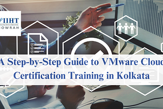 A Step-by-Step Guide To VMware Cloud Certification Training In Kolkata