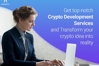 Get top-notch Crypto Development Services and Transform your crypto idea into reality