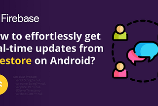 How to effortlessly get real-time updates from Firestore on Android?