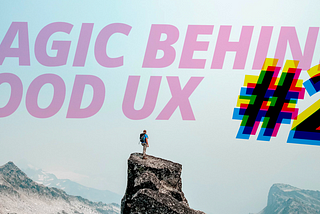 The magic behind good UX #2