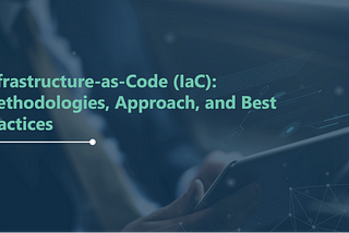 Infrastructure-as-Code (IaC): Methodologies, Approach and Best Practices