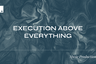 Music Production: Execution Above Everything