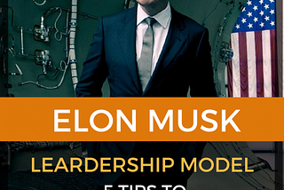 Elon Musk Leadership Model: 5 Tips to Manage an Effective Team for Your Business