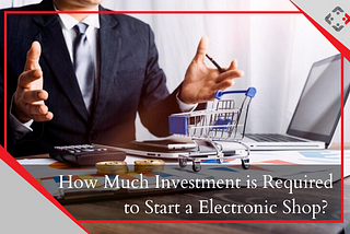 How much Investment is required to Start an Electronic sShop? Is it Profitable?
