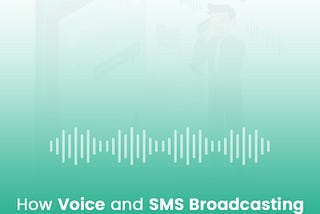 How Voice and SMS Broadcasting can Help Your Business?