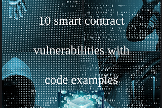 10 smart contract vulnerabilities with code examples
