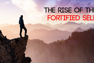 The Rise of The Fortified Self