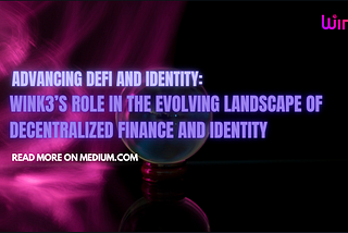 Wink3’s Role in the Evolving Landscape of Decentralized Finance and Identity