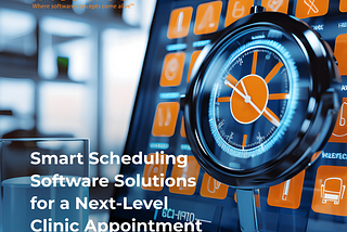 Smart Scheduling Software Solutions for a Next-Level Clinic Appointment Management