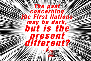 The past concerning the First Nations may be dark, but is the present different?