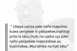 “ Ubaya uanza pale nafsi inapohisi kuwa yenyewe ni yakipekee,inahitaji jicho la tatu,chuki na uadui…