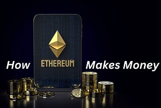 How Ethereum Generates Revenue: Its Unique Business Model