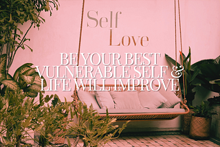 Be Your Best Vulnerable Self & Life Will Improve