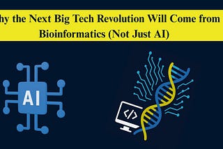 Why the Next Big Tech Revolution Will Come from Bioinformatics (Not Just AI)