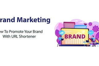 Brand Marketing: How To Promote Your Brand With URL Shortener