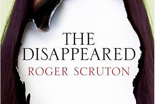 Roger Scruton: The Disappeared