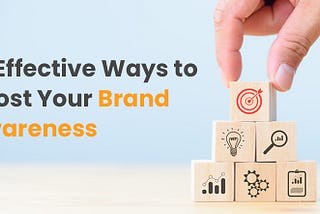 10 Effective Yet Easy Ways to Boost Your Brand Awareness for the Targeted Audience