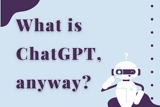 "What is ChatGPT, anyway?"