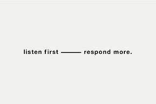 plain beige image that reads “listen first — respond more” in black sans serif text