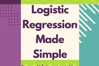 Logistic Regression Made Simple