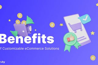 Benefits of Customizable eCommerce Solutions