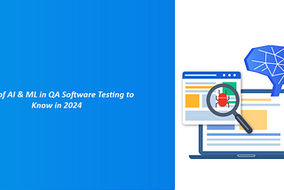 Role of AI & ML in QA Software Testing to Know in 2024