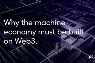 Why the Machine Economy must be built on Web3