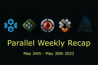 Parallel Weekly Recap: May 24th-May 30th 2022