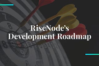 A Sneak Peak at RiseNode’s Development Roadmap