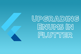 Upgrading Enums in Flutter