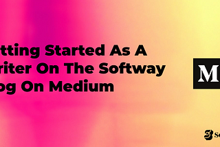 Getting Started As A Writer On The Softway Blog On Medium