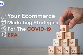 Adapt Your Ecommerce Marketing Strategies For The COVID-19 Era