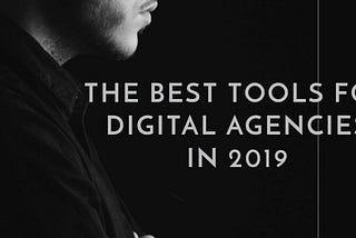 Must-Have Tools For Agencies In 2019