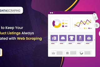 How to Keep Your Product Listings Always Updated with Web Scraping?