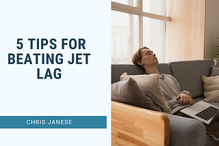 5 Tips for Beating Jet Lag | Chris Janese | Travel