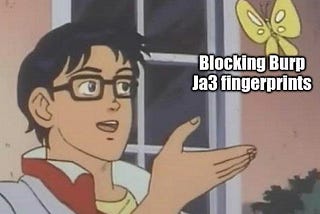 Meme depicting WAF’s blocking JA3 fingerprints of BurpSuite for not getting hacked